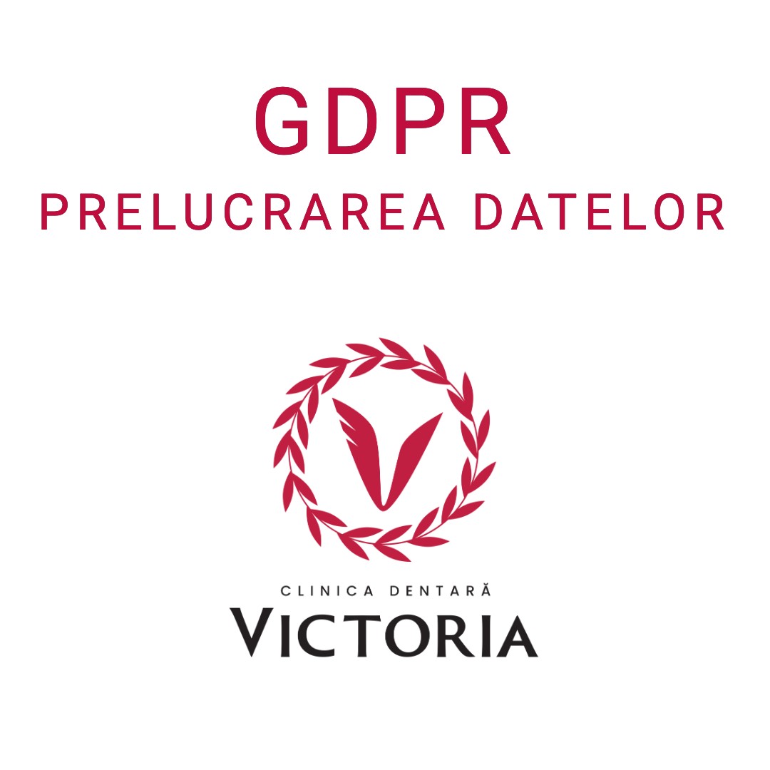GDPR - Prelucrarea datelor - Clinica Dentara Victoria